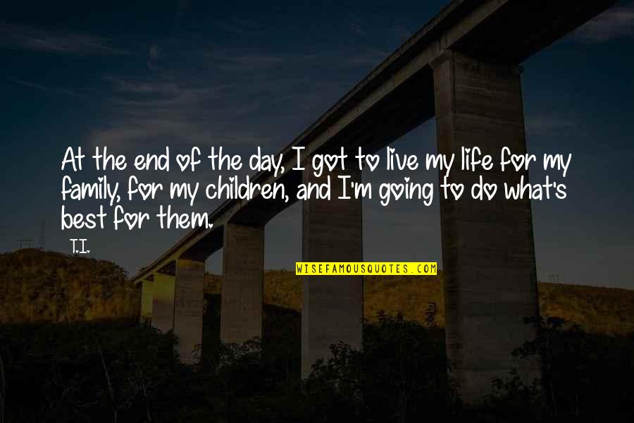 End Of My Life Quotes By T.I.: At the end of the day, I got