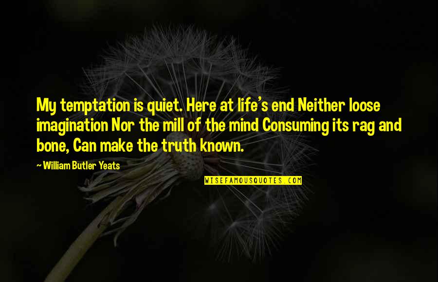 End Of My Life Quotes By William Butler Yeats: My temptation is quiet. Here at life's end