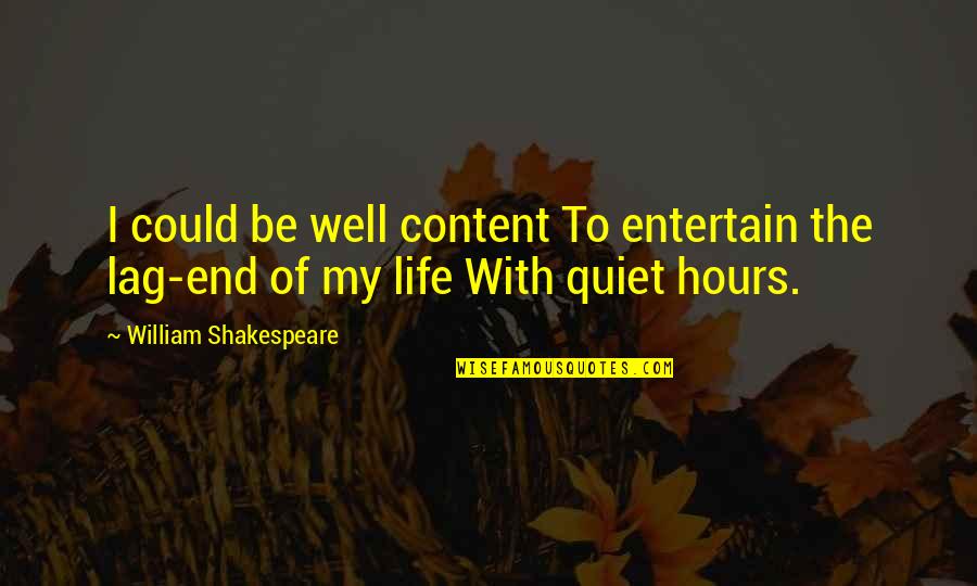 End Of My Life Quotes By William Shakespeare: I could be well content To entertain the