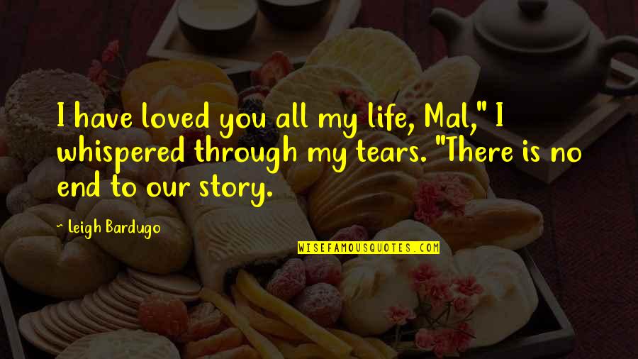 End Of My Love Story Quotes By Leigh Bardugo: I have loved you all my life, Mal,"