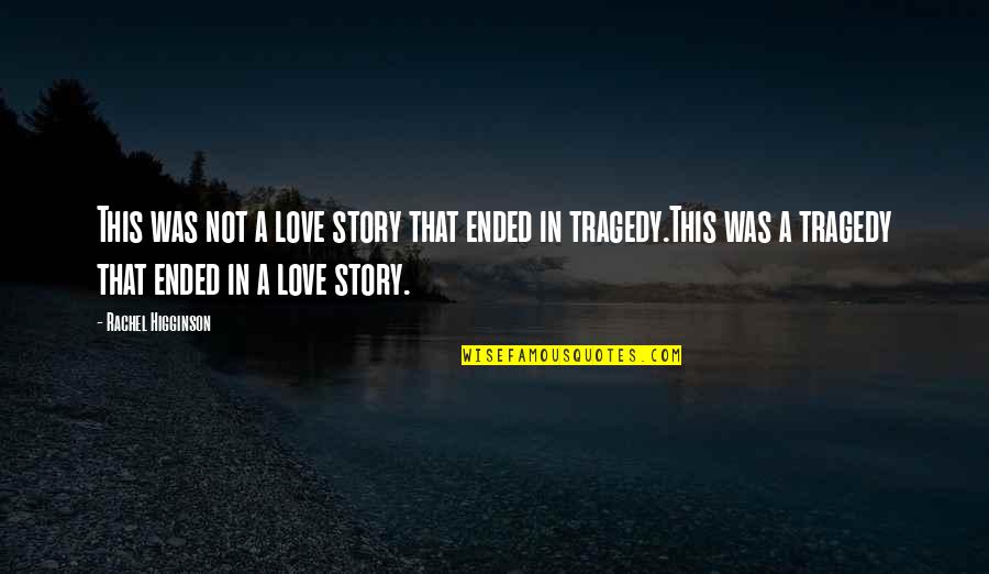 End Of My Love Story Quotes By Rachel Higginson: This was not a love story that ended