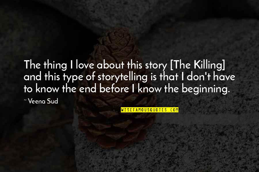 End Of My Love Story Quotes By Veena Sud: The thing I love about this story [The