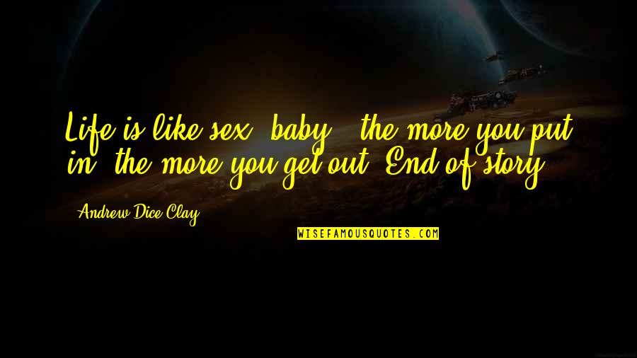 End Of My Story Quotes By Andrew Dice Clay: Life is like sex, baby - the more