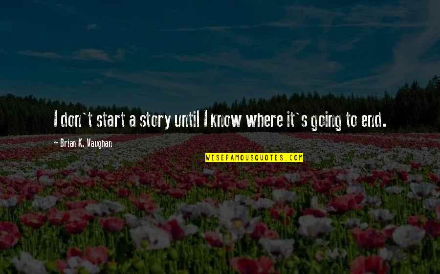End Of My Story Quotes By Brian K. Vaughan: I don't start a story until I know