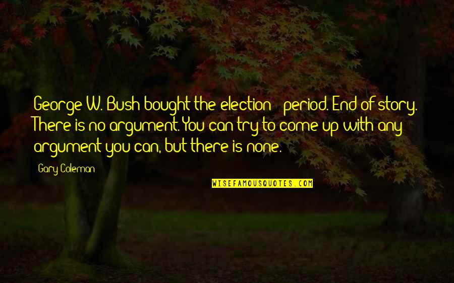 End Of My Story Quotes By Gary Coleman: George W. Bush bought the election - period.