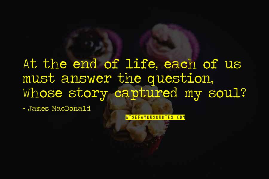 End Of My Story Quotes By James MacDonald: At the end of life, each of us
