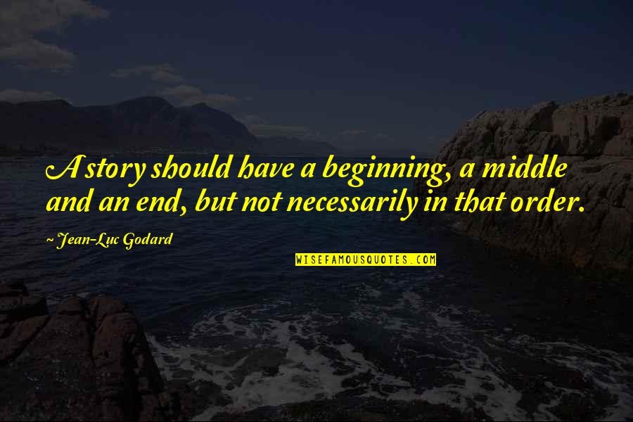 End Of My Story Quotes By Jean-Luc Godard: A story should have a beginning, a middle