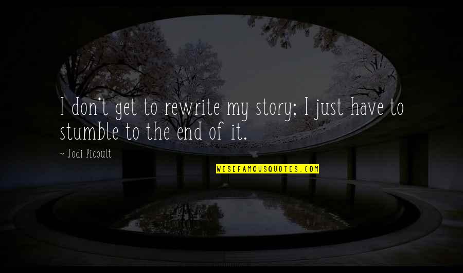 End Of My Story Quotes By Jodi Picoult: I don't get to rewrite my story; I