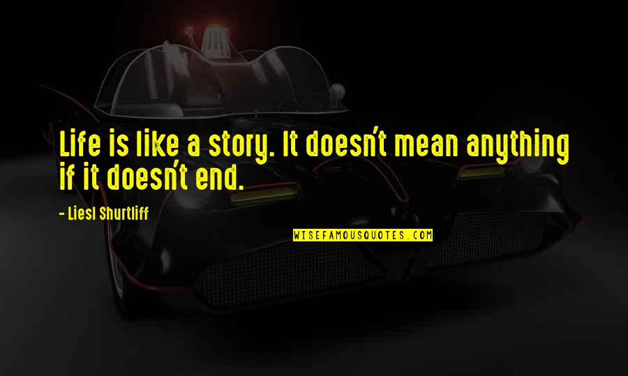End Of My Story Quotes By Liesl Shurtliff: Life is like a story. It doesn't mean