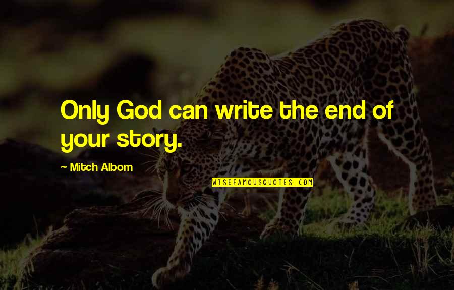 End Of My Story Quotes By Mitch Albom: Only God can write the end of your