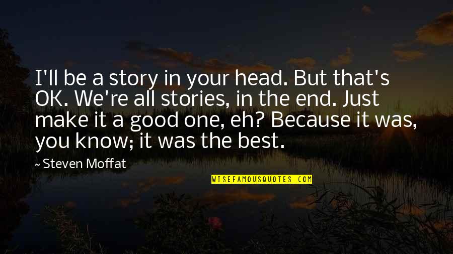 End Of My Story Quotes By Steven Moffat: I'll be a story in your head. But