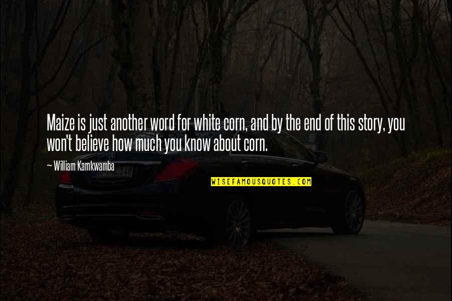 End Of My Story Quotes By William Kamkwamba: Maize is just another word for white corn,