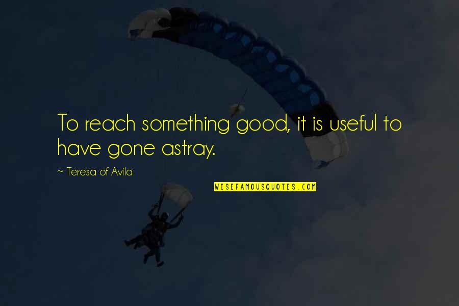 End Of Ojt Quotes By Teresa Of Avila: To reach something good, it is useful to