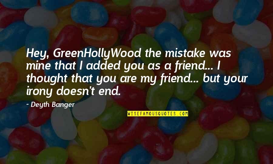 End Of Our Friendship Quotes By Deyth Banger: Hey, GreenHollyWood the mistake was mine that I