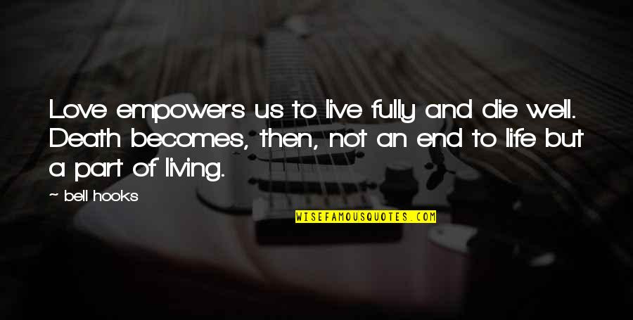 End Of Our Love Quotes By Bell Hooks: Love empowers us to live fully and die End Of Our Love Quotes By Bell Hooks: Love empowers us to live fully and die