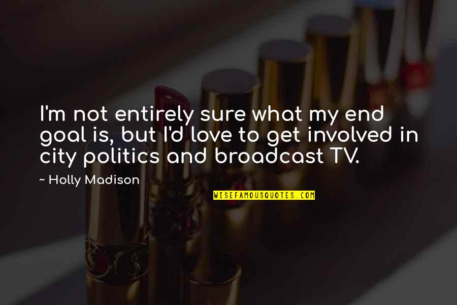 End Of Our Love Quotes By Holly Madison: I'm not entirely sure what my end goal End Of Our Love Quotes By Holly Madison: I'm not entirely sure what my end goal