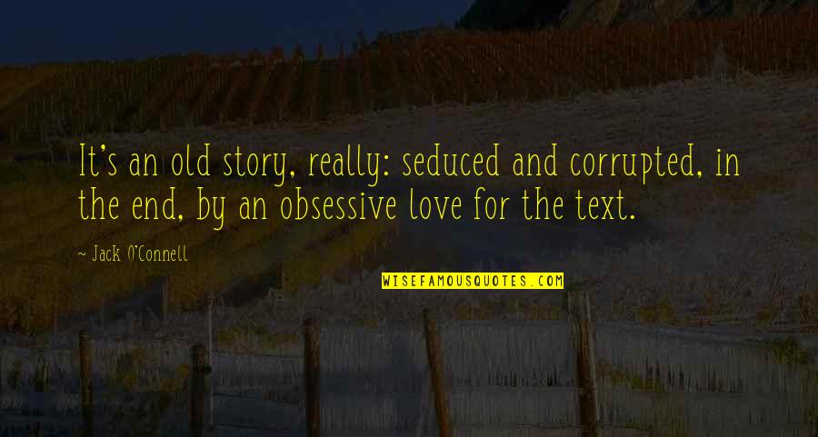 End Of Our Love Quotes By Jack O'Connell: It's an old story, really: seduced and corrupted, End Of Our Love Quotes By Jack O'Connell: It's an old story, really: seduced and corrupted,