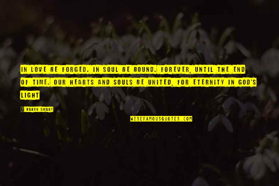 End Of Our Love Quotes By Karen Swart: In love be forged. In soul be bound. End Of Our Love Quotes By Karen Swart: In love be forged. In soul be bound.