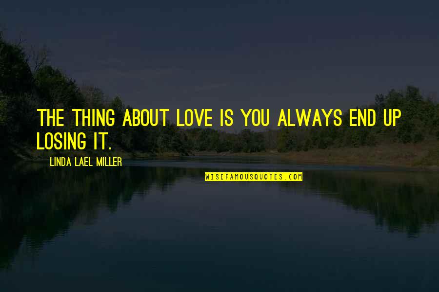 End Of Our Love Quotes By Linda Lael Miller: The thing about love is you always end End Of Our Love Quotes By Linda Lael Miller: The thing about love is you always end