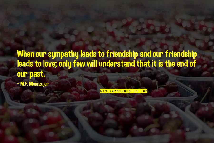 End Of Our Love Quotes By M.F. Moonzajer: When our sympathy leads to friendship and our End Of Our Love Quotes By M.F. Moonzajer: When our sympathy leads to friendship and our