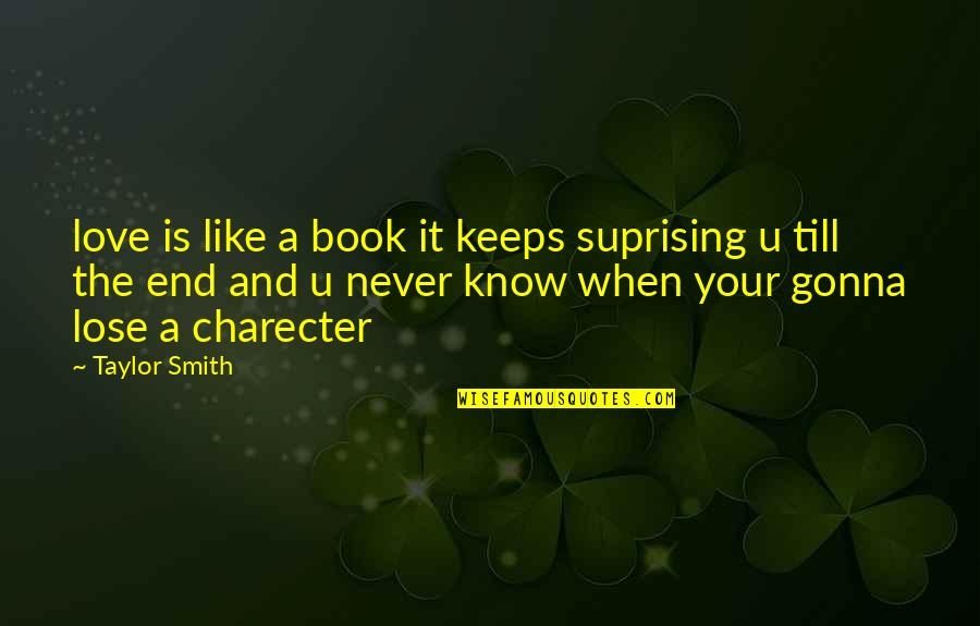 End Of Our Love Quotes By Taylor Smith: love is like a book it keeps suprising End Of Our Love Quotes By Taylor Smith: love is like a book it keeps suprising
