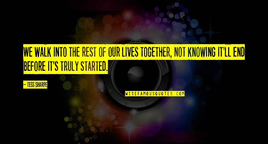 End Of Our Love Quotes By Tess Sharpe: We walk into the rest of our lives End Of Our Love Quotes By Tess Sharpe: We walk into the rest of our lives