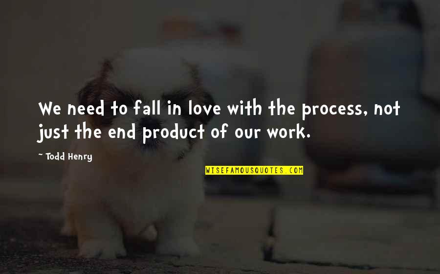 End Of Our Love Quotes By Todd Henry: We need to fall in love with the