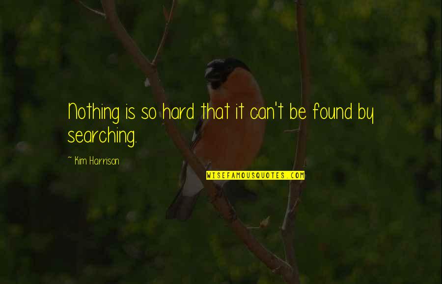 End Of Presentation Quotes By Kim Harrison: Nothing is so hard that it can't be