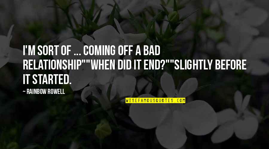 End Of Rainbow Quotes By Rainbow Rowell: I'm sort of ... coming off a bad