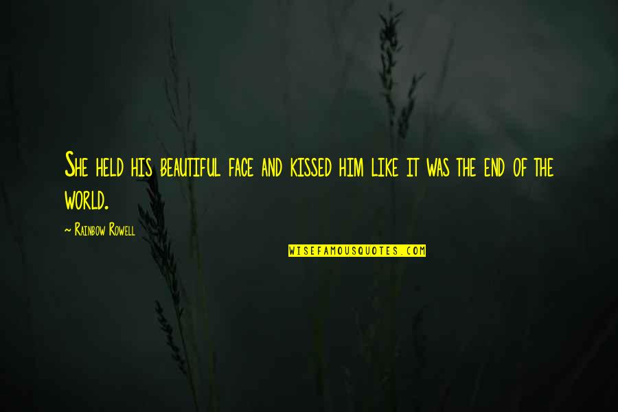 End Of Rainbow Quotes By Rainbow Rowell: She held his beautiful face and kissed him