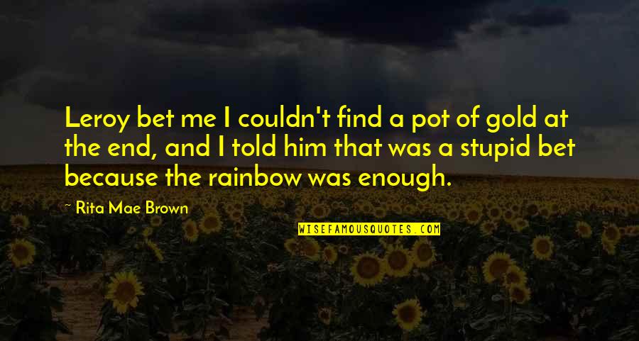 End Of Rainbow Quotes By Rita Mae Brown: Leroy bet me I couldn't find a pot