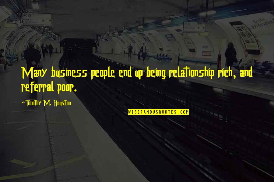 End Of Relationship Quotes By Timothy M. Houston: Many business people end up being relationship rich,