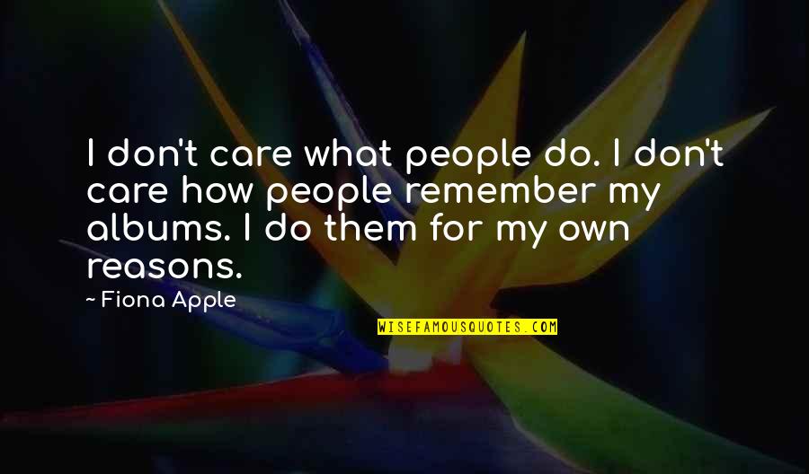 End Of Revolutionary War Quotes By Fiona Apple: I don't care what people do. I don't