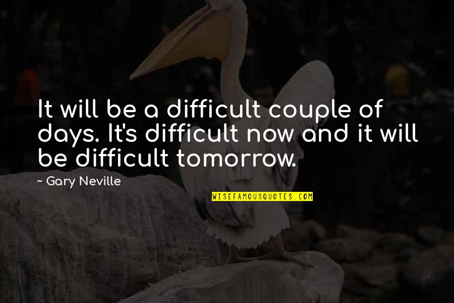 End Of School Holiday Quotes By Gary Neville: It will be a difficult couple of days.