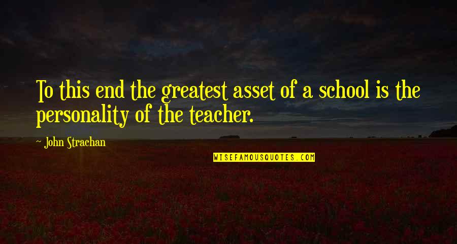 End Of School Quotes By John Strachan: To this end the greatest asset of a
