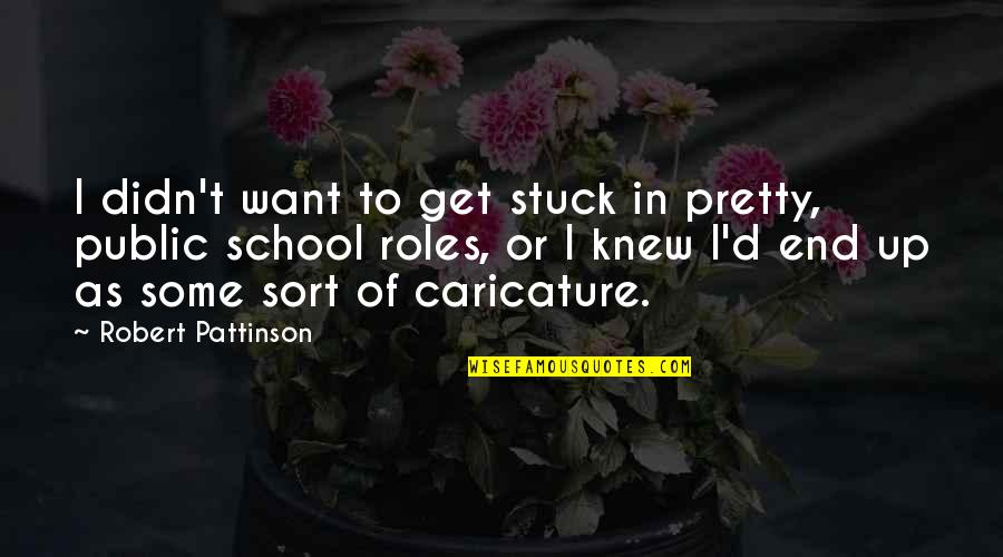 End Of School Quotes By Robert Pattinson: I didn't want to get stuck in pretty,
