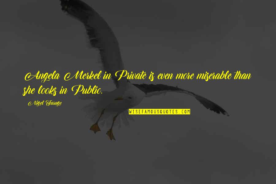 End Of Season Quote Quotes By Nigel Farage: Angela Merkel in Private is even more miserable