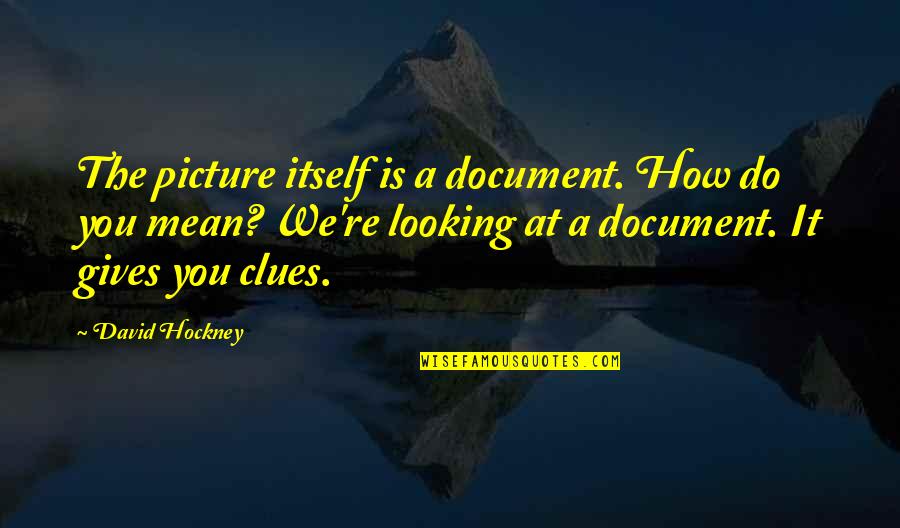 End Of Season Team Quotes By David Hockney: The picture itself is a document. How do End Of Season Team Quotes By David Hockney: The picture itself is a document. How do