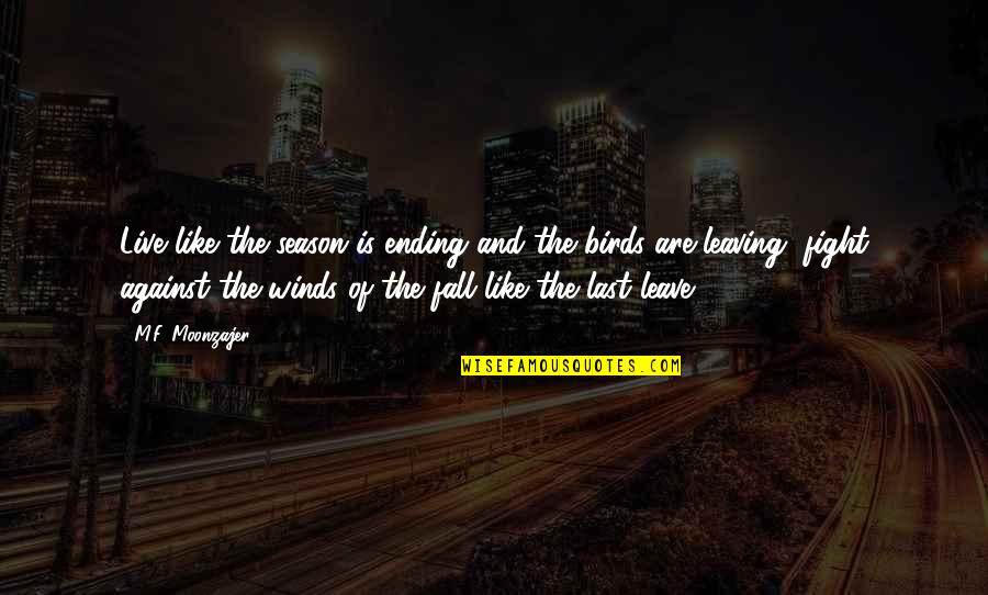 End Of Season Team Quotes By M.F. Moonzajer: Live like the season is ending and the End Of Season Team Quotes By M.F. Moonzajer: Live like the season is ending and the