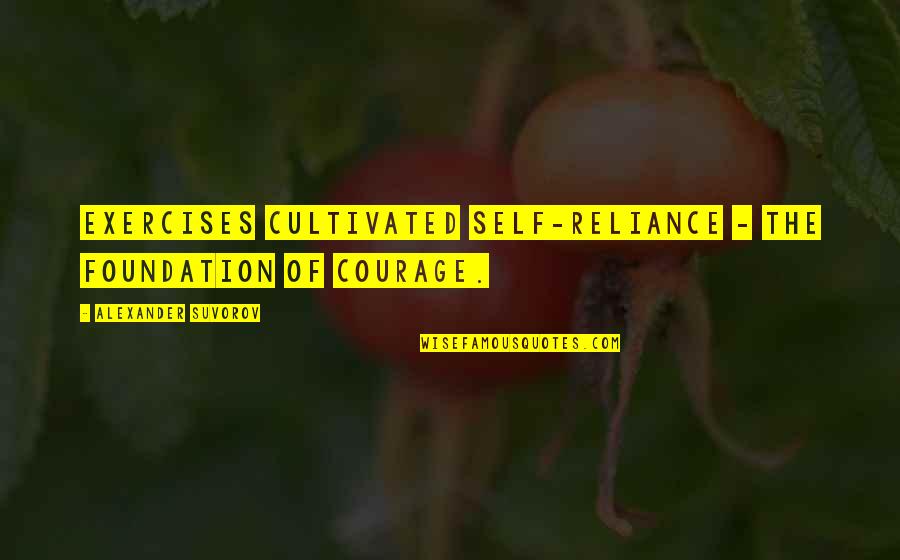 End Of Semester Motivational Quotes By Alexander Suvorov: Exercises cultivated self-reliance - the foundation of courage.