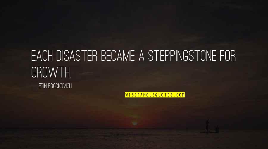 End Of Ski Season Quotes By Erin Brockovich: Each disaster became a steppingstone for growth.