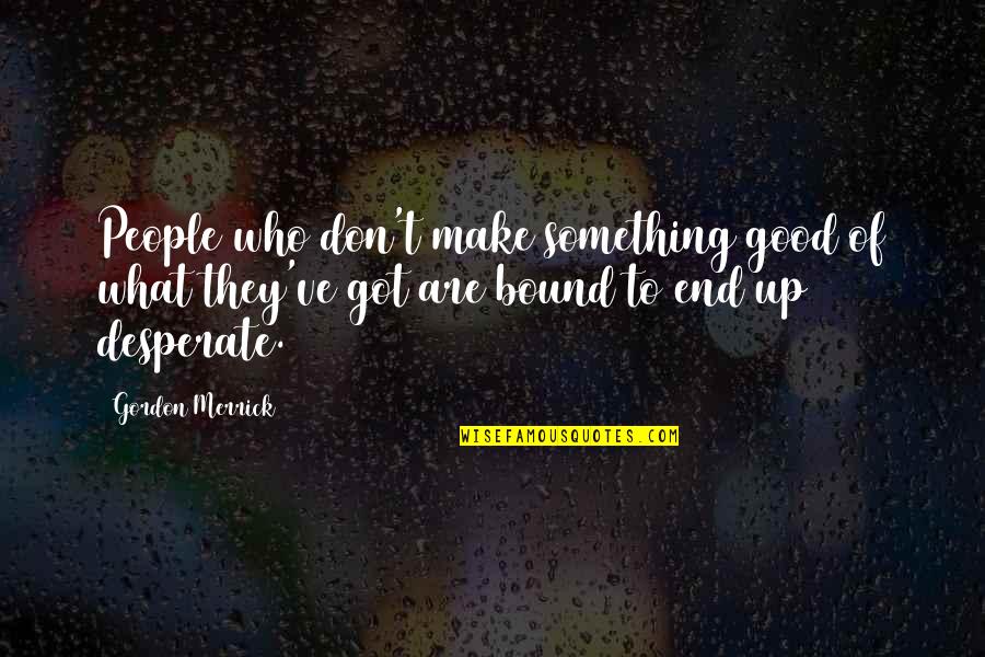 End Of Something Good Quotes By Gordon Merrick: People who don't make something good of what