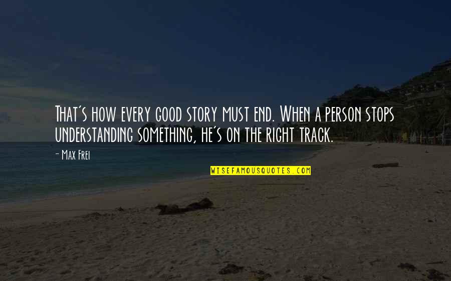 End Of Something Good Quotes By Max Frei: That's how every good story must end. When