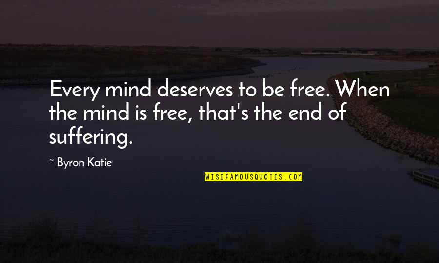 End Of Suffering Quotes By Byron Katie: Every mind deserves to be free. When the