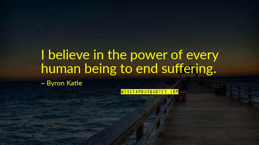 End Of Suffering Quotes By Byron Katie: I believe in the power of every human