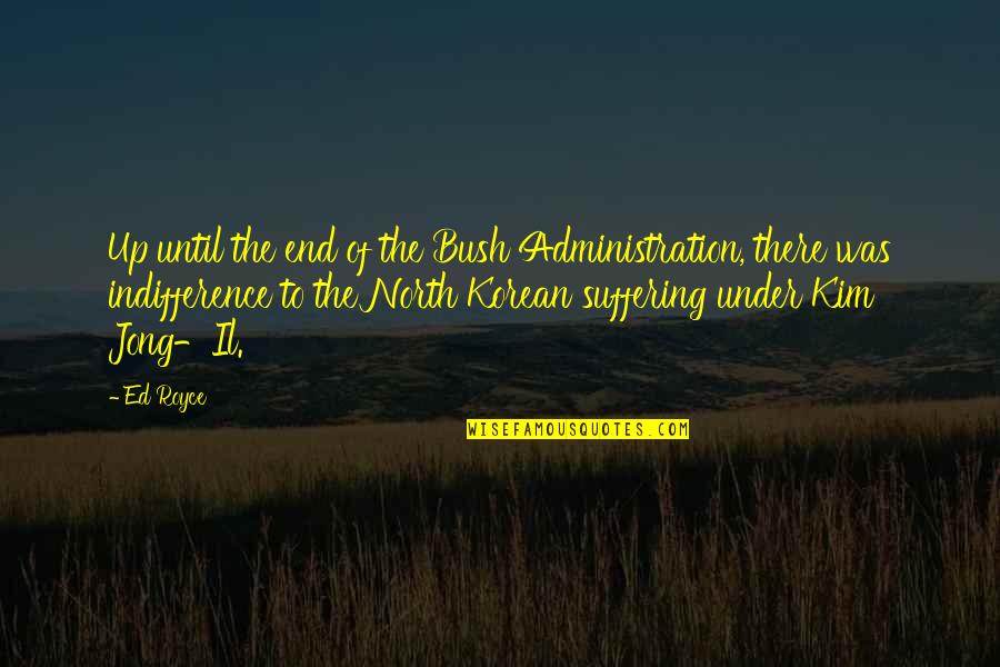 End Of Suffering Quotes By Ed Royce: Up until the end of the Bush Administration,