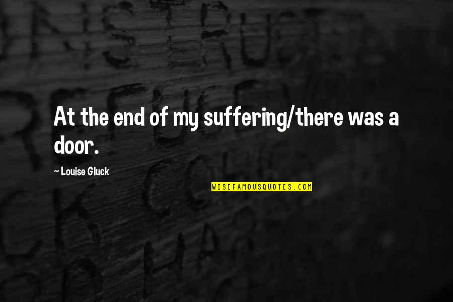 End Of Suffering Quotes By Louise Gluck: At the end of my suffering/there was a