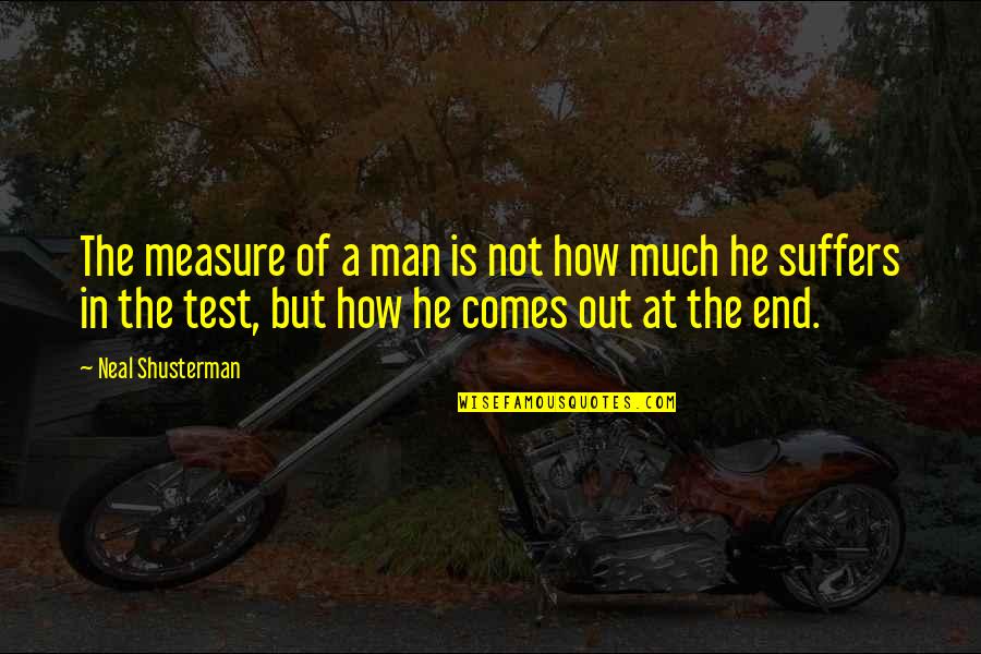 End Of Suffering Quotes By Neal Shusterman: The measure of a man is not how