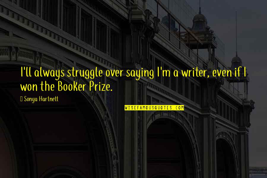 End Of Summer Party Quotes By Sonya Hartnett: I'll always struggle over saying I'm a writer,