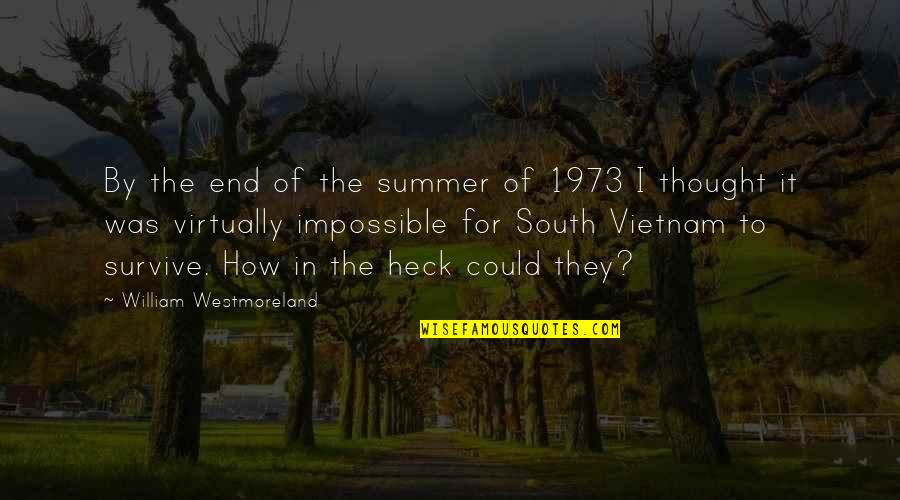 End Of Summer Quotes By William Westmoreland: By the end of the summer of 1973